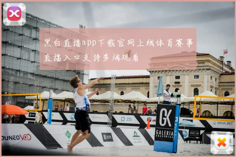 黑白直播app下载官网上线体育赛事直播入口支持多端观看