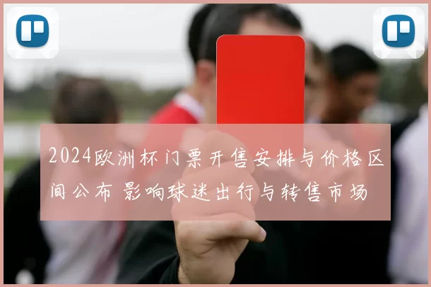 2024欧洲杯门票开售安排与价格区间公布 影响球迷出行与转售市场