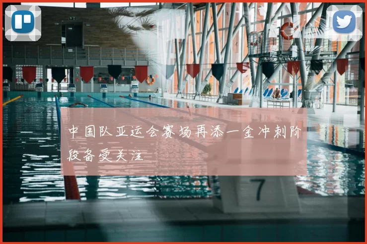 中国队亚运会赛场再添一金冲刺阶段备受关注