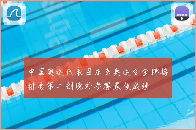 中国奥运代表团东京奥运会金牌榜排名第二创境外参赛最佳成绩