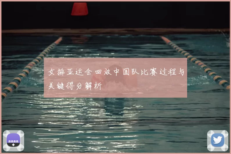 女排亚运会回放中国队比赛过程与关键得分解析