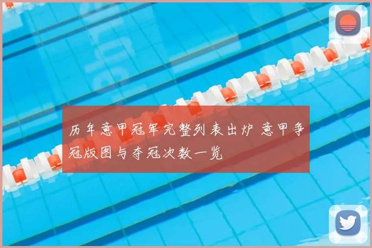 历年意甲冠军完整列表出炉 意甲争冠版图与夺冠次数一览